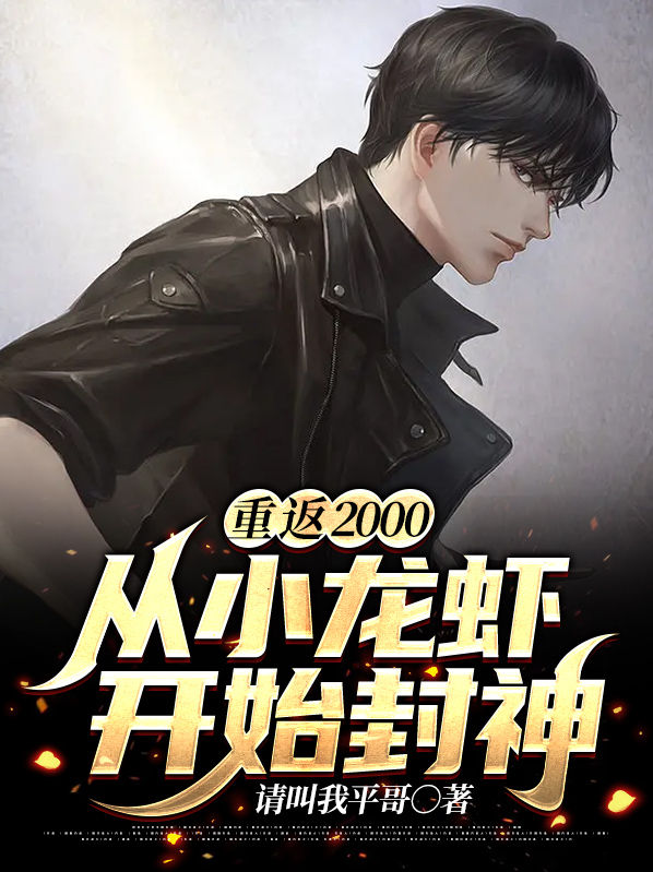 重返2000:从小龙虾开始封神 请叫我平哥