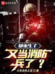 都重生了,又当消防兵了? 小说 免费