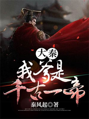 大秦:我爹是千古一帝免费阅读