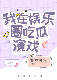 我在娱乐圈吃瓜演戏昔我晚矣