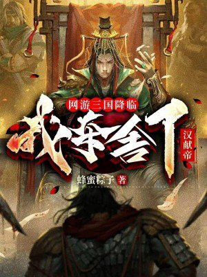 网游三国降临,我夺舍了汉献帝蜂蜜粽子