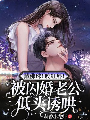 戴佛珠!咬红唇!被闪婚老公低头诱哄