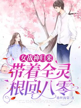 女战神归来:带着全灵根回八零TXT百度云