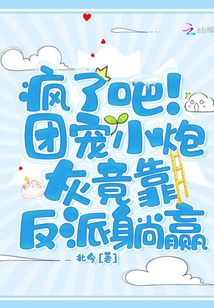 疯了吧！团宠小炮灰竟靠反派躺赢